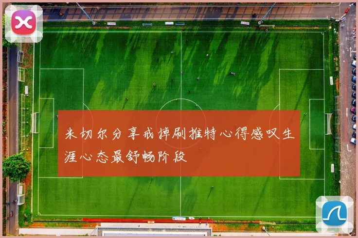 米切尔分享戒掉刷推特心得感叹生涯心态最舒畅阶段