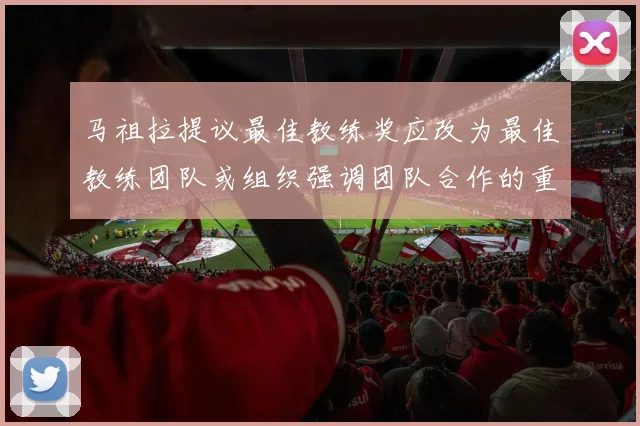 马祖拉提议最佳教练奖应改为最佳教练团队或组织强调团队合作的重要性