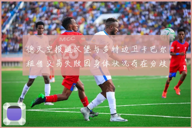 德天空报道汉堡与多特边卫卡巴尔租借交易失败因身体状况存在分歧