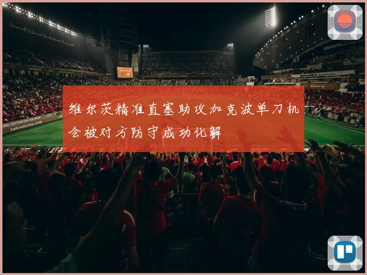 维尔茨精准直塞助攻加克波单刀机会被对方防守成功化解